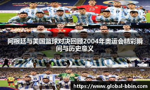 阿根廷与美国篮球对决回顾2004年奥运会精彩瞬间与历史意义